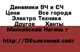 	 Динамики ВЧ и СЧ › Цена ­ 500 - Все города Электро-Техника » Другое   . Ханты-Мансийский,Нягань г.